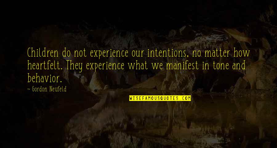 100 Quality Quotes By Gordon Neufeld: Children do not experience our intentions, no matter