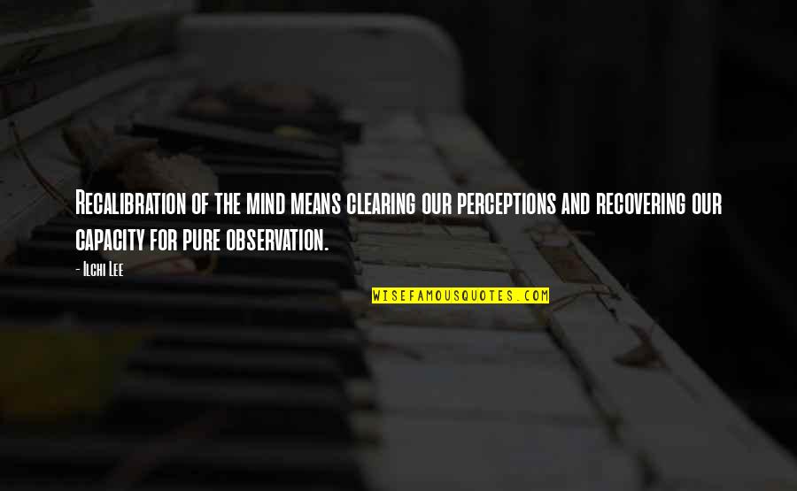 100 Quality Quotes By Ilchi Lee: Recalibration of the mind means clearing our perceptions