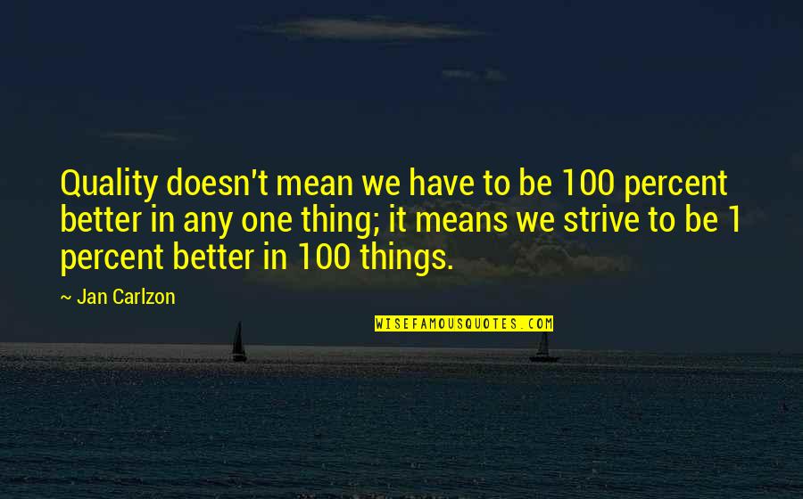 100 Quality Quotes By Jan Carlzon: Quality doesn't mean we have to be 100