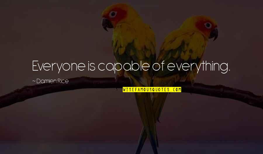 100 Real Quotes By Damien Rice: Everyone is capable of everything.