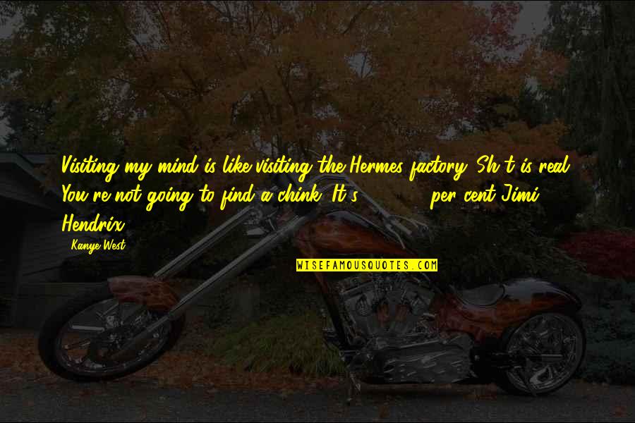 100 Real Quotes By Kanye West: Visiting my mind is like visiting the Hermes