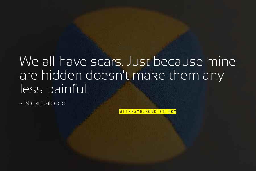 100 Reasons To Be Happy Quotes By Nicki Salcedo: We all have scars. Just because mine are