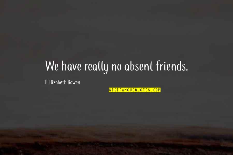 100 Recent Movie Quotes By Elizabeth Bowen: We have really no absent friends. 100 Recent Movie Quotes By Elizabeth Bowen: We have really no absent friends.