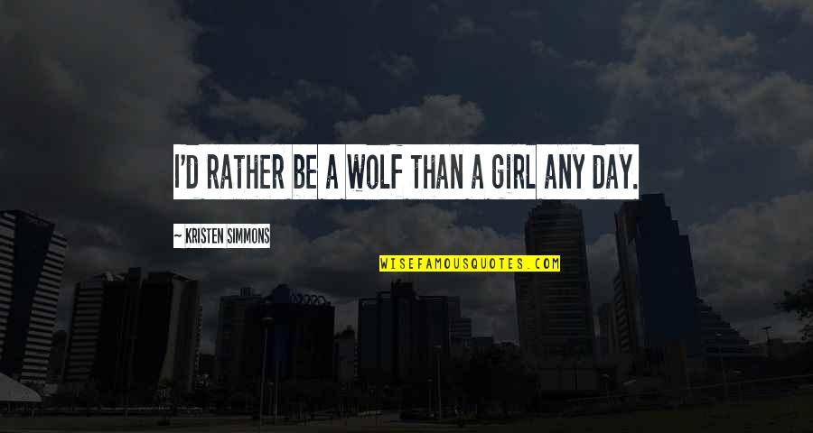 100 Responsible Quotes By Kristen Simmons: I'd rather be a wolf than a girl