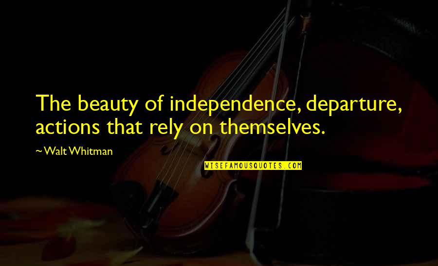 100 Short Quotes By Walt Whitman: The beauty of independence, departure, actions that rely