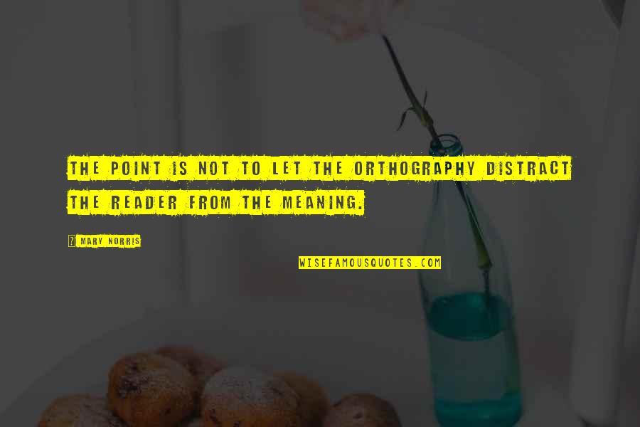 100 Shots Quotes By Mary Norris: The point is not to let the orthography