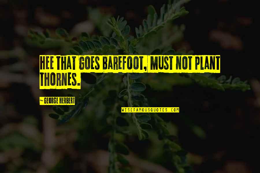 100 Top Best Quotes By George Herbert: Hee that goes barefoot, must not plant thornes.