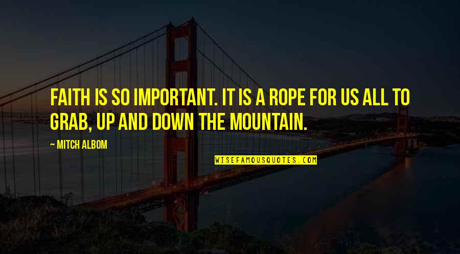 100 Workouts Quotes By Mitch Albom: Faith is so important. It is a rope