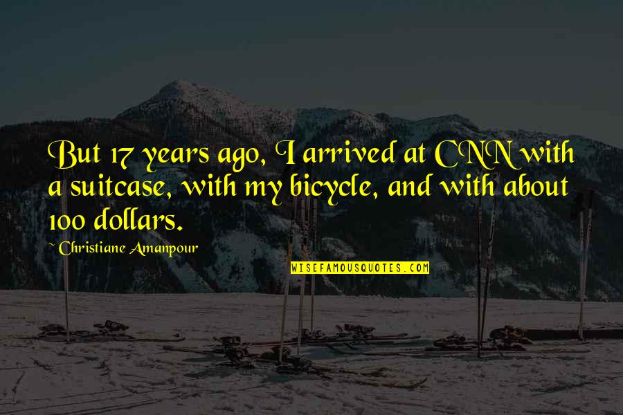 100 Years Ago Quotes By Christiane Amanpour: But 17 years ago, I arrived at CNN