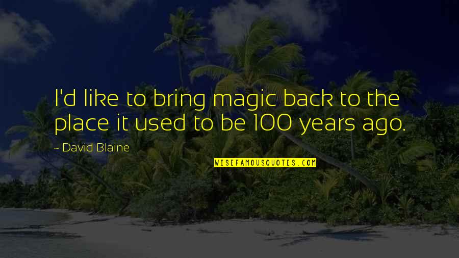 100 Years Ago Quotes By David Blaine: I'd like to bring magic back to the