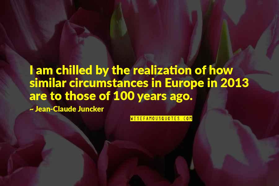 100 Years Ago Quotes By Jean-Claude Juncker: I am chilled by the realization of how