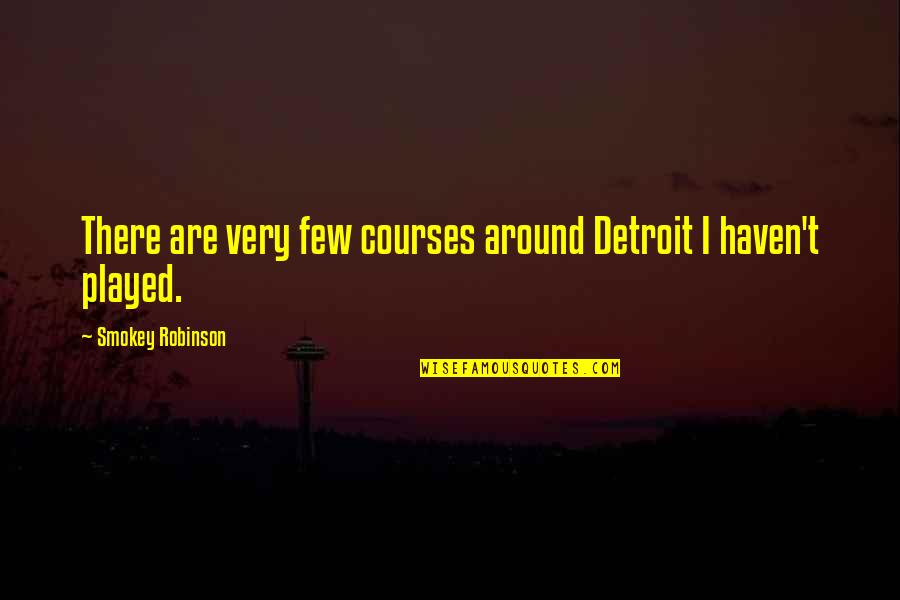 100 Years Ago Quotes By Smokey Robinson: There are very few courses around Detroit I