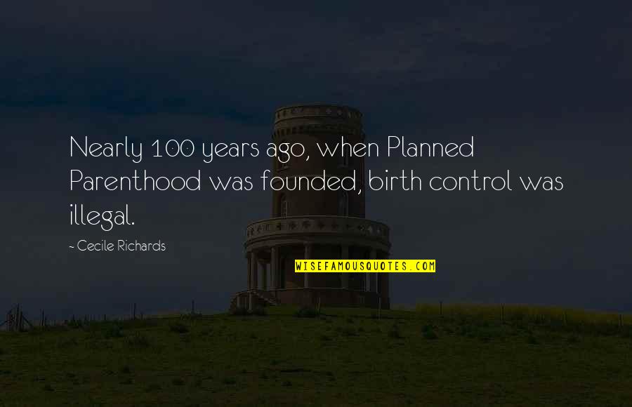 100 Years From Now Quotes By Cecile Richards: Nearly 100 years ago, when Planned Parenthood was