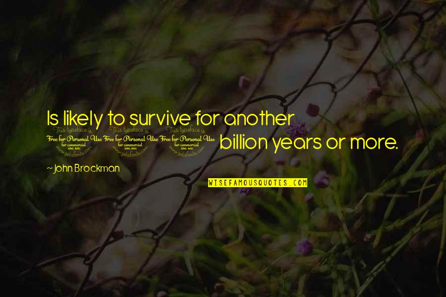 100 Years From Now Quotes By John Brockman: Is likely to survive for another 100 billion