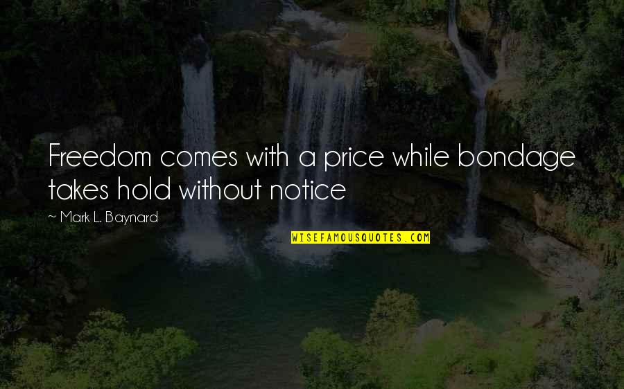 100 Years From Now Quotes By Mark L. Baynard: Freedom comes with a price while bondage takes 100 Years From Now Quotes By Mark L. Baynard: Freedom comes with a price while bondage takes