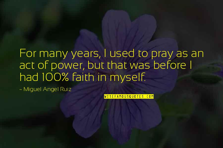 100 Years From Now Quotes By Miguel Angel Ruiz: For many years, I used to pray as