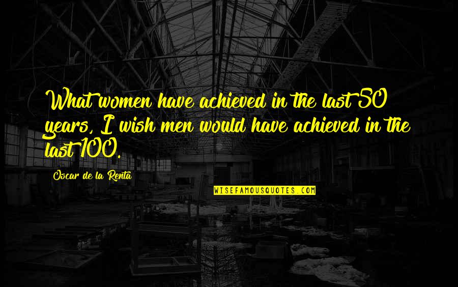 100 Years From Now Quotes By Oscar De La Renta: What women have achieved in the last 50