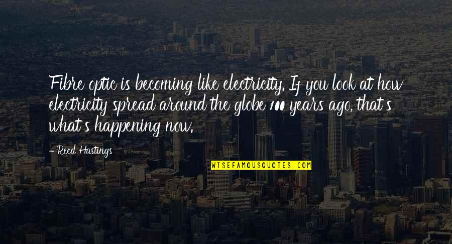 100 Years From Now Quotes By Reed Hastings: Fibre optic is becoming like electricity. If you