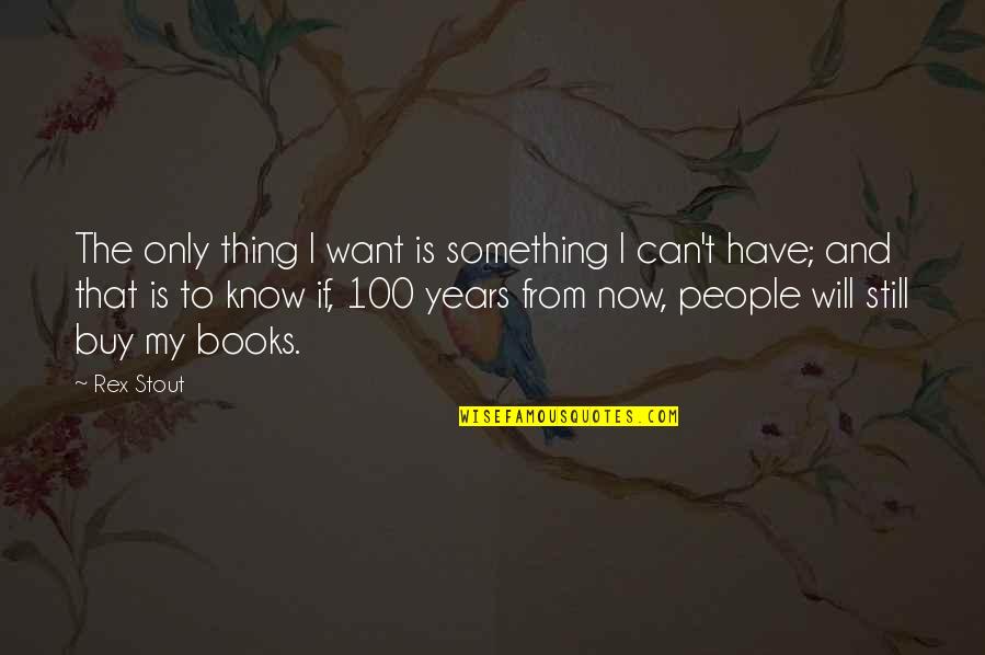 100 Years From Now Quotes By Rex Stout: The only thing I want is something I