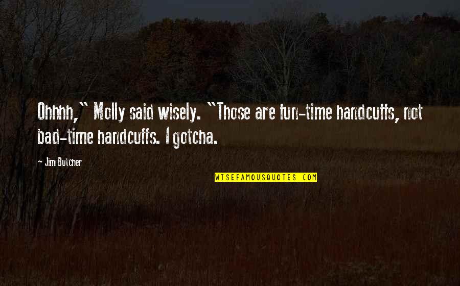 100 Years Old Quotes By Jim Butcher: Ohhhh," Molly said wisely. "Those are fun-time handcuffs,