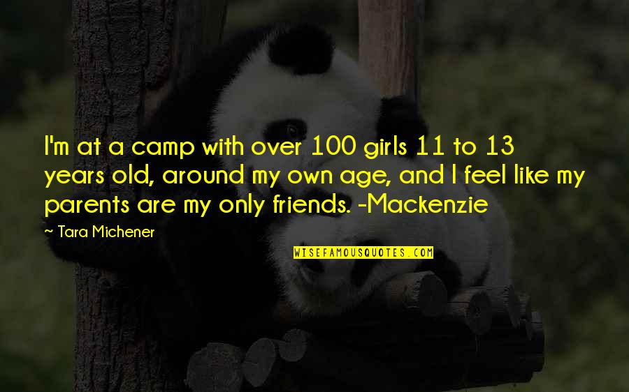 100 Years Old Quotes By Tara Michener: I'm at a camp with over 100 girls