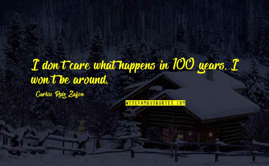 100 Years Quotes By Carlos Ruiz Zafon: I don't care what happens in 100 years.