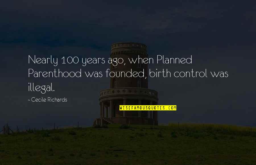 100 Years Quotes By Cecile Richards: Nearly 100 years ago, when Planned Parenthood was