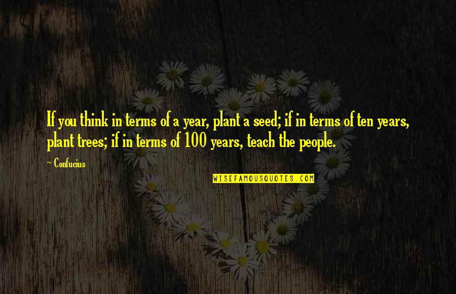 100 Years Quotes By Confucius: If you think in terms of a year,