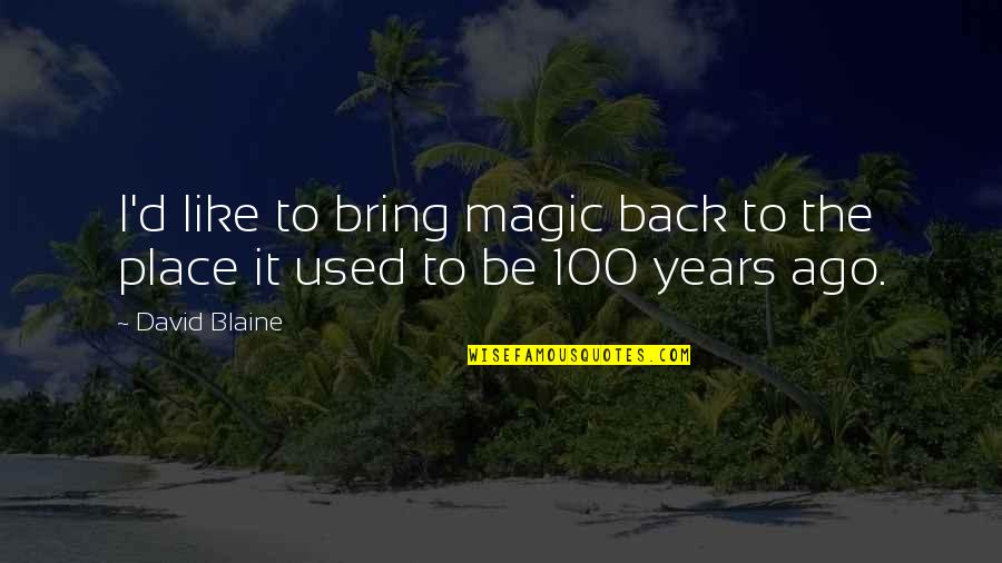 100 Years Quotes By David Blaine: I'd like to bring magic back to the