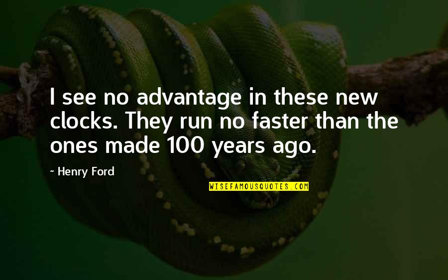 100 Years Quotes By Henry Ford: I see no advantage in these new clocks.