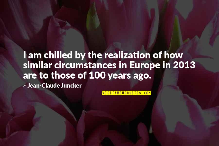 100 Years Quotes By Jean-Claude Juncker: I am chilled by the realization of how