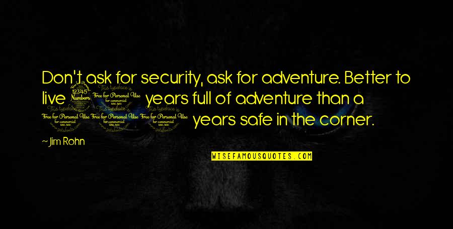 100 Years Quotes By Jim Rohn: Don't ask for security, ask for adventure. Better