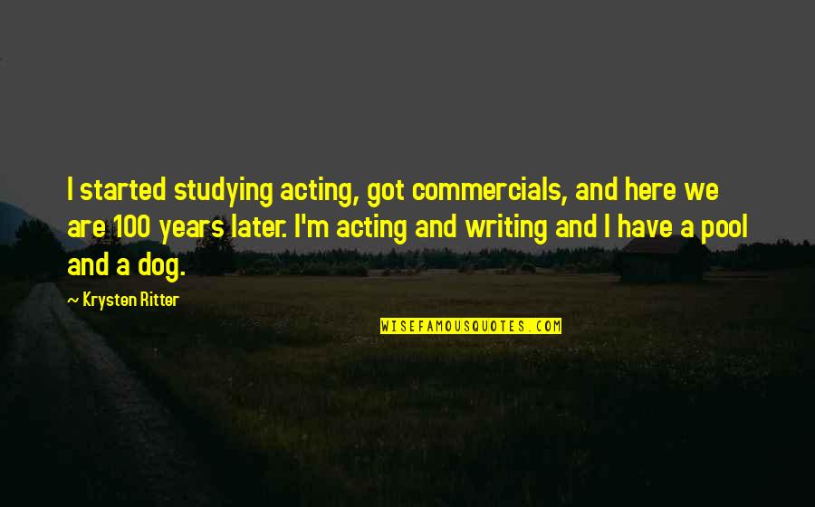 100 Years Quotes By Krysten Ritter: I started studying acting, got commercials, and here