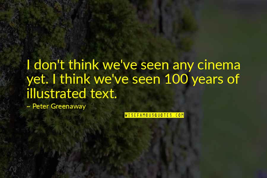 100 Years Quotes By Peter Greenaway: I don't think we've seen any cinema yet.