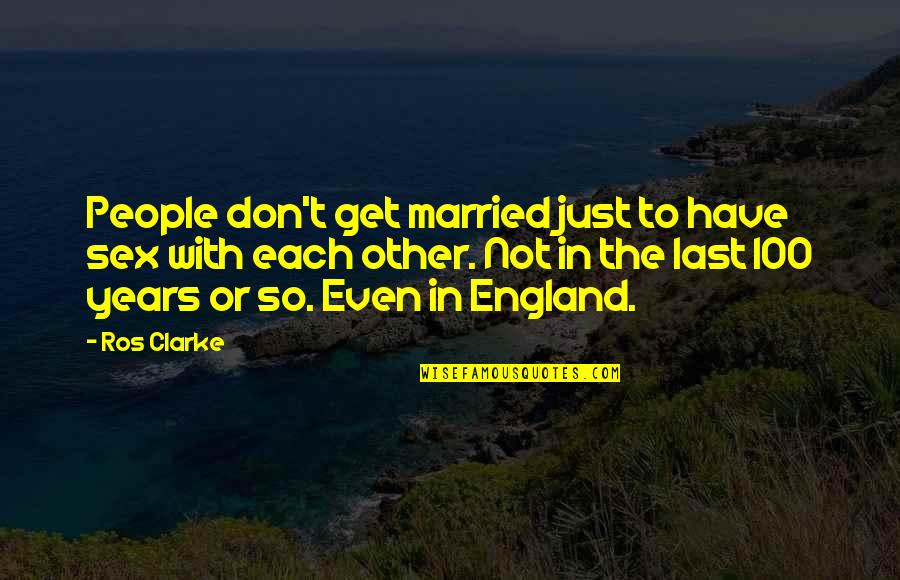 100 Years Quotes By Ros Clarke: People don't get married just to have sex