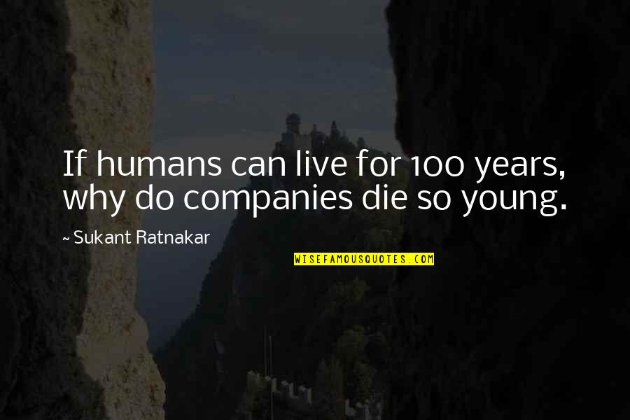 100 Years Quotes By Sukant Ratnakar: If humans can live for 100 years, why