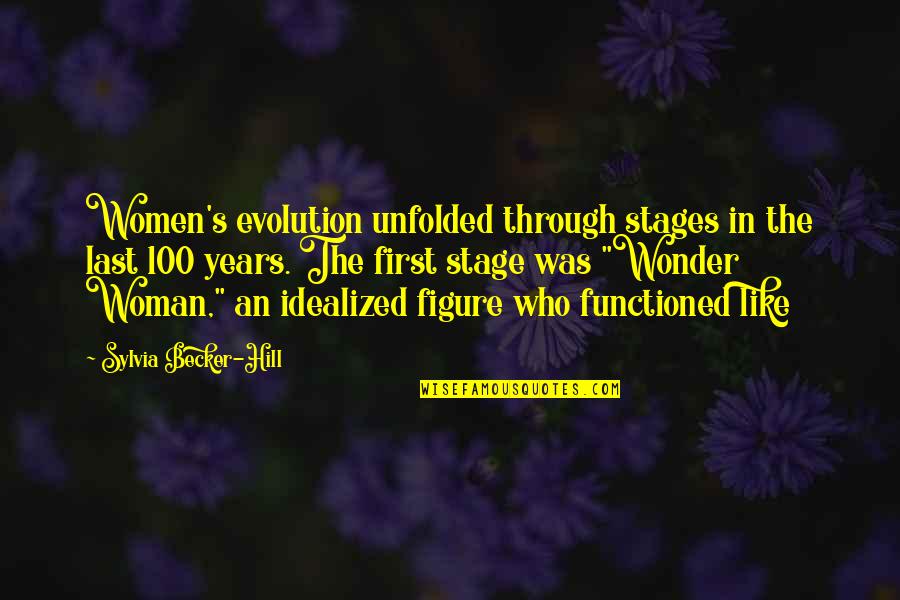 100 Years Quotes By Sylvia Becker-Hill: Women's evolution unfolded through stages in the last