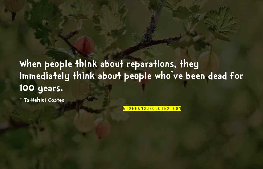 100 Years Quotes By Ta-Nehisi Coates: When people think about reparations, they immediately think