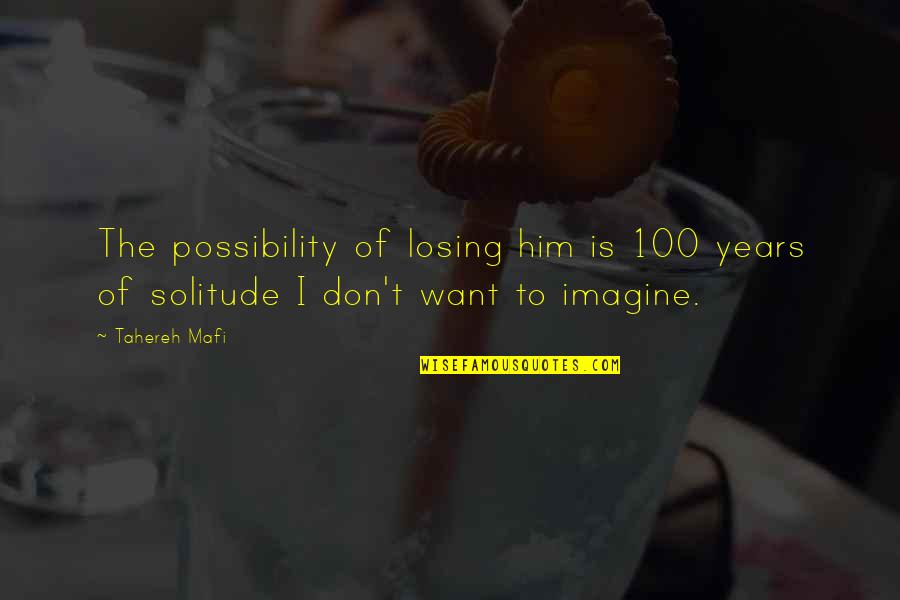 100 Years Quotes By Tahereh Mafi: The possibility of losing him is 100 years