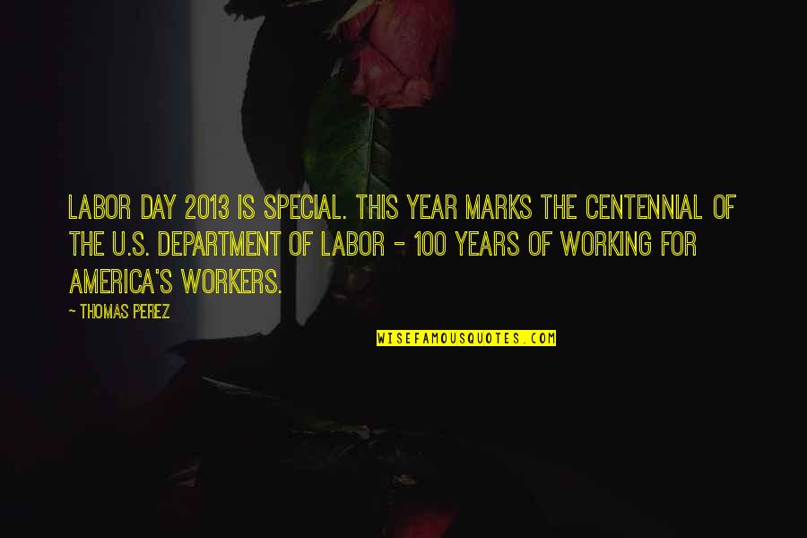 100 Years Quotes By Thomas Perez: Labor Day 2013 is special. This year marks
