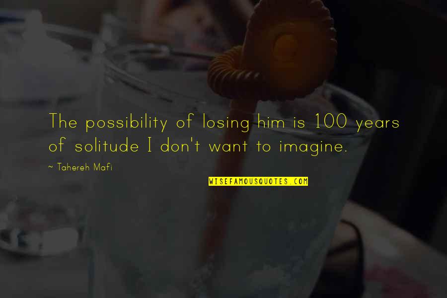 100 Years Solitude Quotes By Tahereh Mafi: The possibility of losing him is 100 years