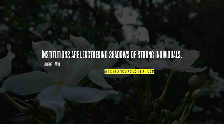 1000 And 1 Nights Quotes By George F. Will: Institutions are lengthening shadows of strong individuals.