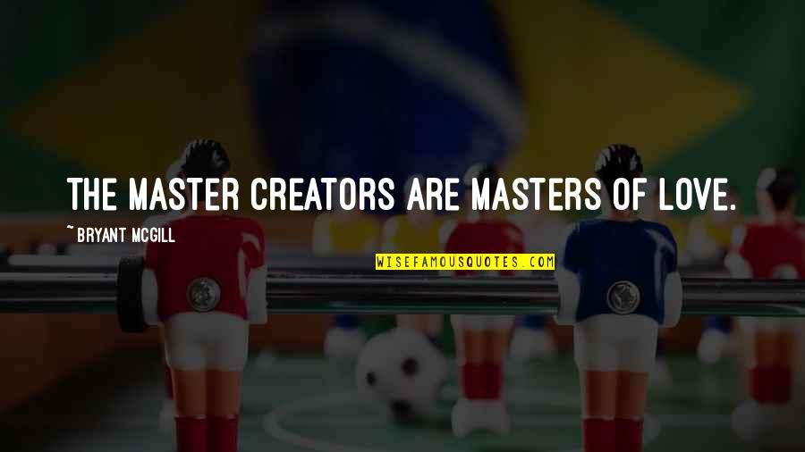 1000 Beauties Quotes By Bryant McGill: The master creators are masters of love.