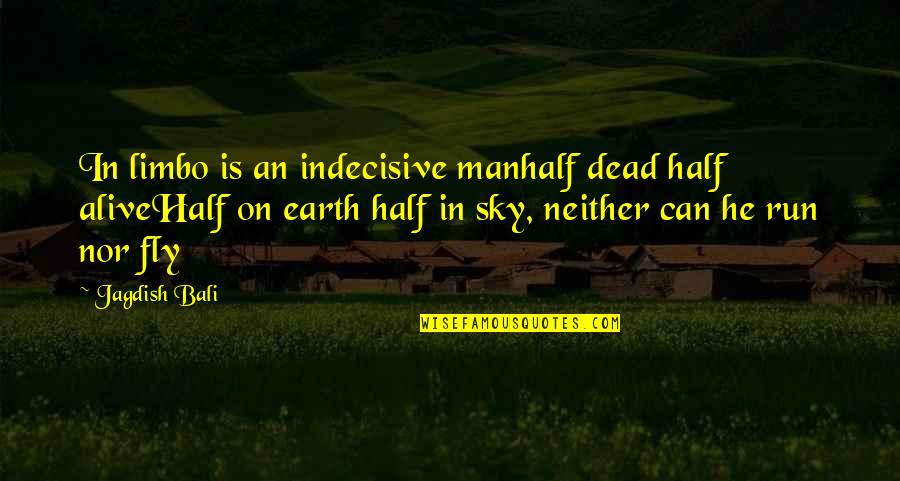 1000 Days Quotes By Jagdish Bali: In limbo is an indecisive manhalf dead half