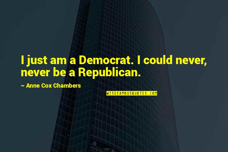 1000 Days Sober Quotes By Anne Cox Chambers: I just am a Democrat. I could never, 1000 Days Sober Quotes By Anne Cox Chambers: I just am a Democrat. I could never,