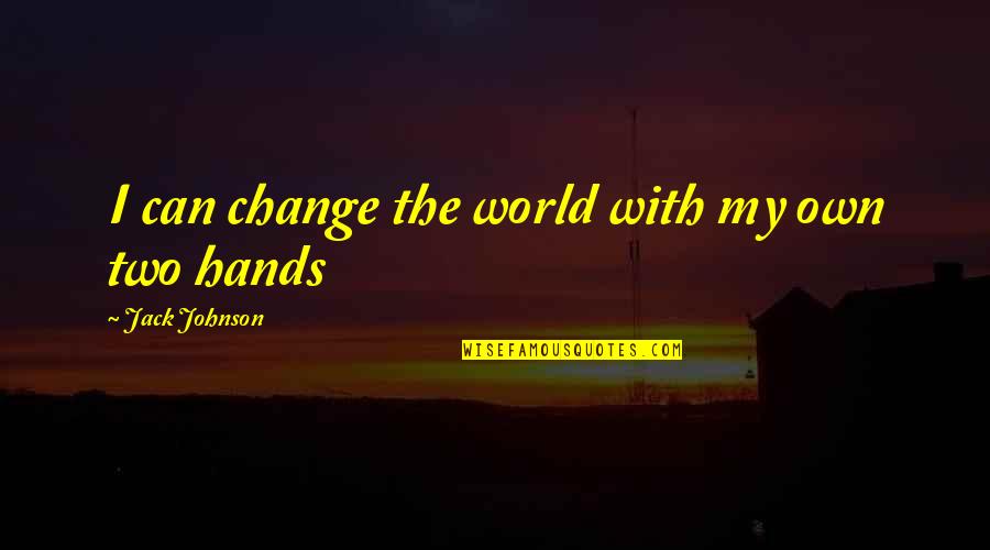 1000 Funny Quotes By Jack Johnson: I can change the world with my own