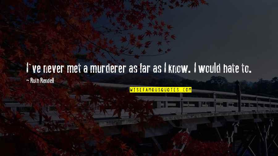 1000 Funny Quotes By Ruth Rendell: I've never met a murderer as far as