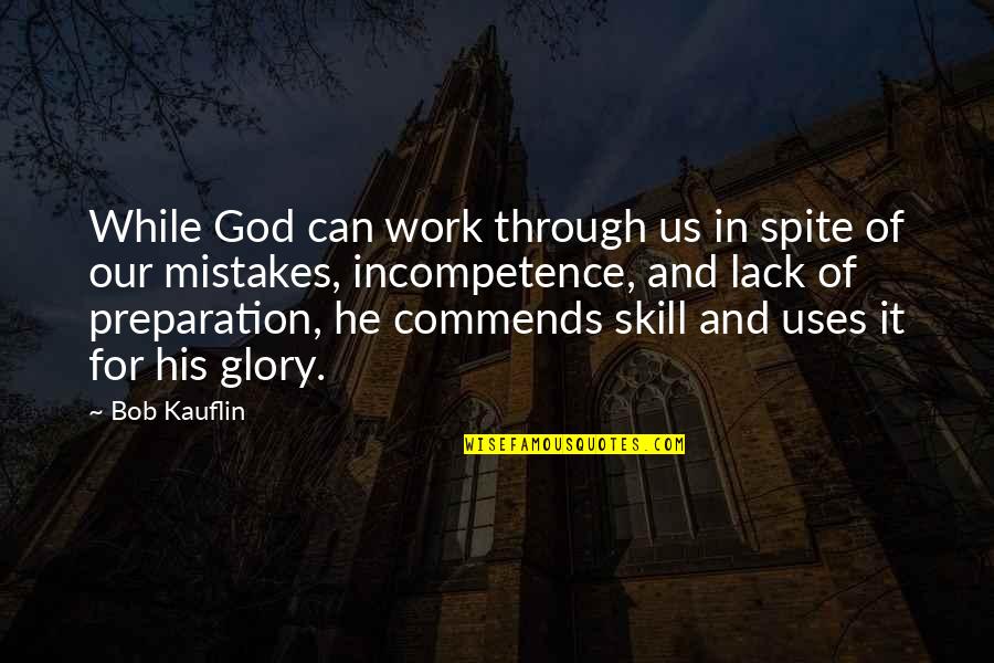 1000 Gifts By Ann Voskamp Quotes By Bob Kauflin: While God can work through us in spite 1000 Gifts By Ann Voskamp Quotes By Bob Kauflin: While God can work through us in spite
