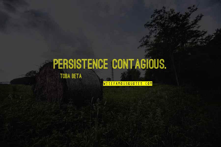1000 Islands Quotes By Toba Beta: Persistence contagious.