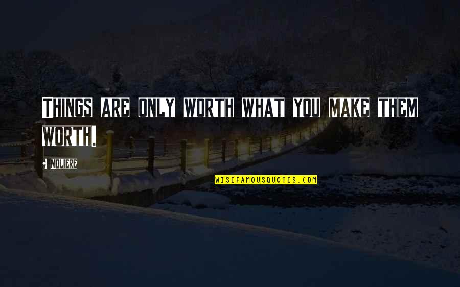 1000 Likes Thank You Quotes By Moliere: Things are only worth what you make them